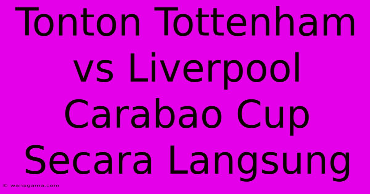 Tonton Tottenham Vs Liverpool Carabao Cup Secara Langsung