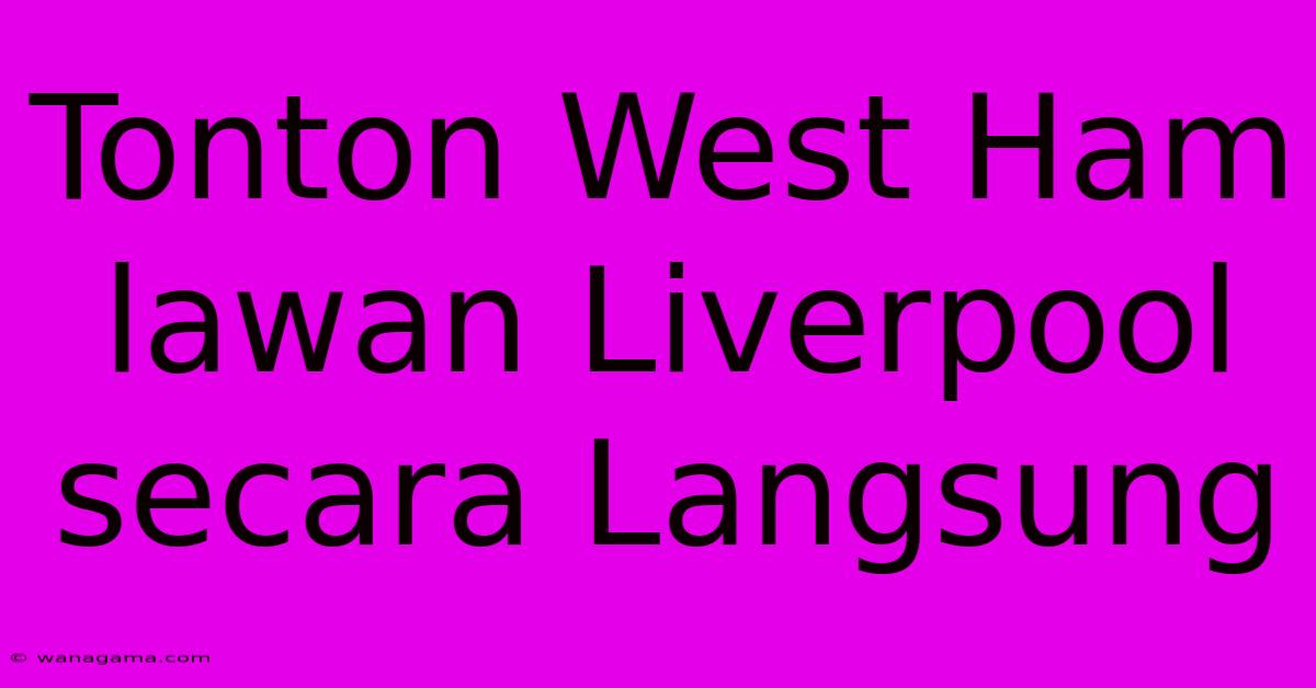 Tonton West Ham Lawan Liverpool Secara Langsung