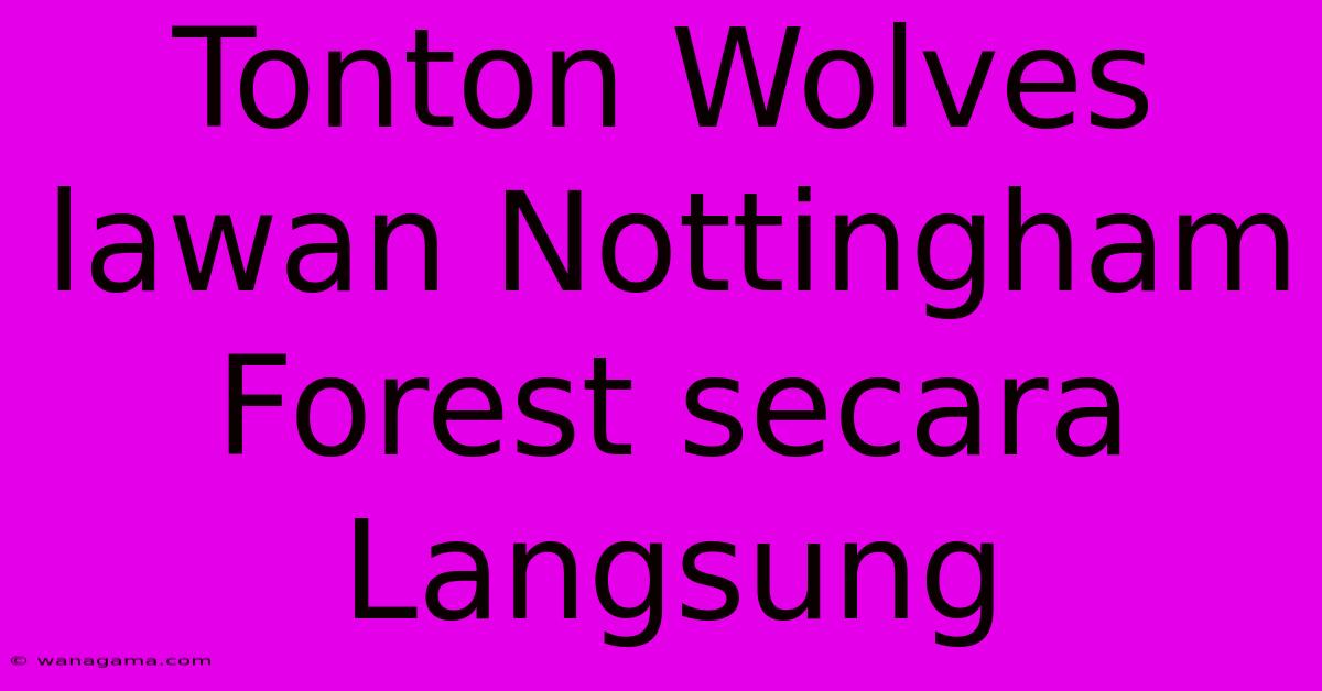 Tonton Wolves Lawan Nottingham Forest Secara Langsung