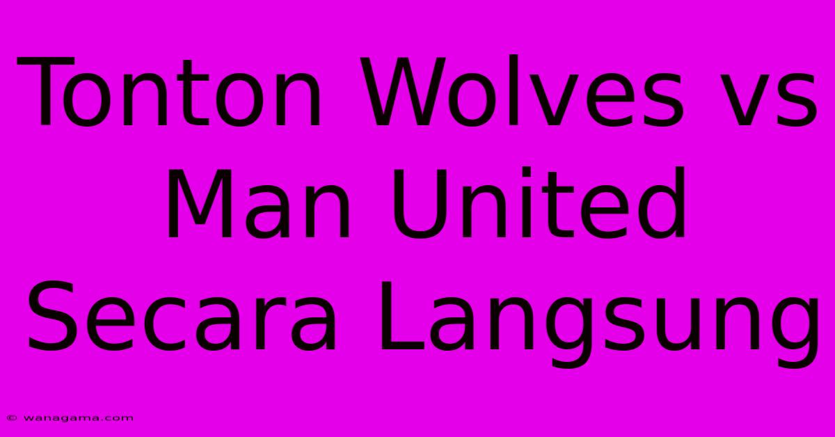 Tonton Wolves Vs Man United Secara Langsung