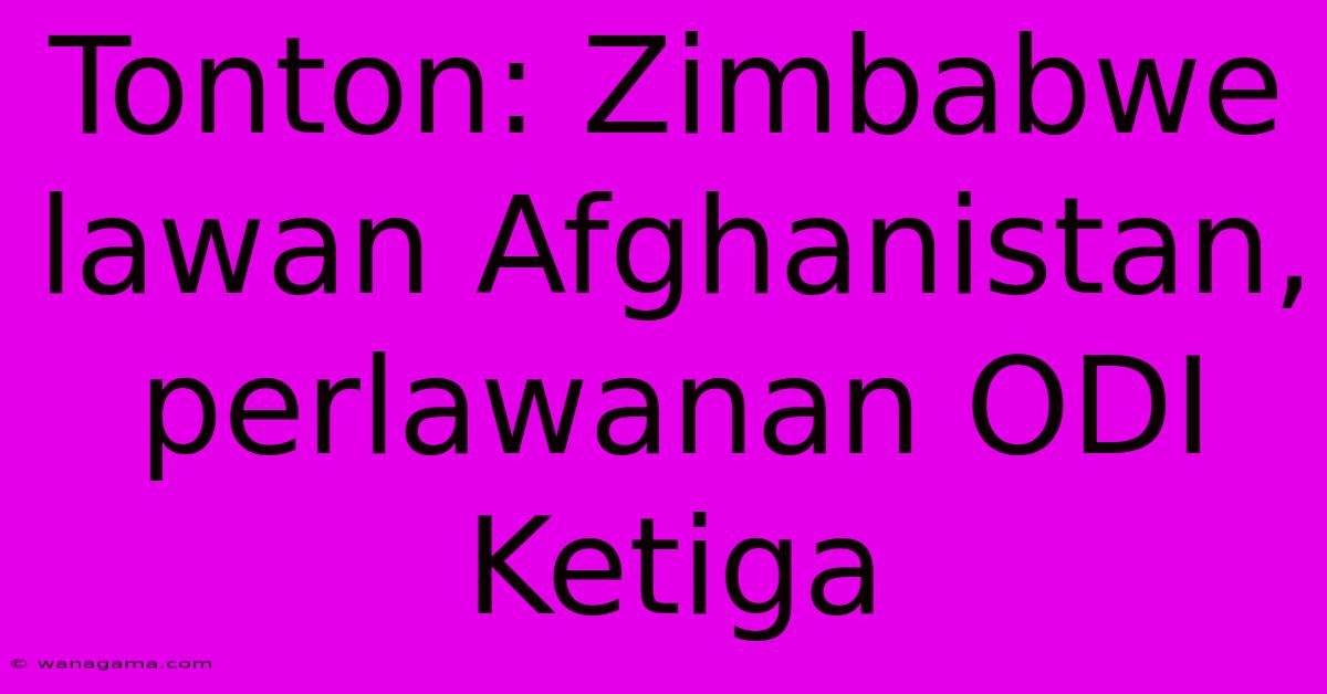 Tonton: Zimbabwe Lawan Afghanistan, Perlawanan ODI Ketiga Tonton: Zimbabwe Lawan Afghanistan, Perlawanan ODI Ketiga