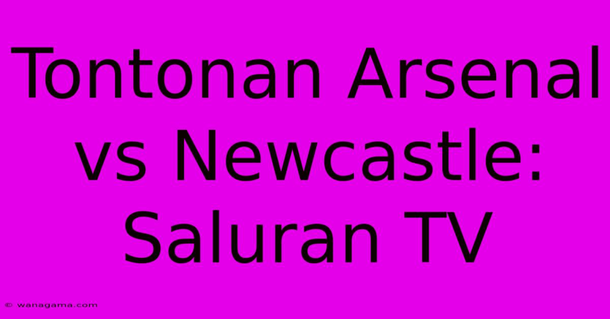 Tontonan Arsenal Vs Newcastle: Saluran TV