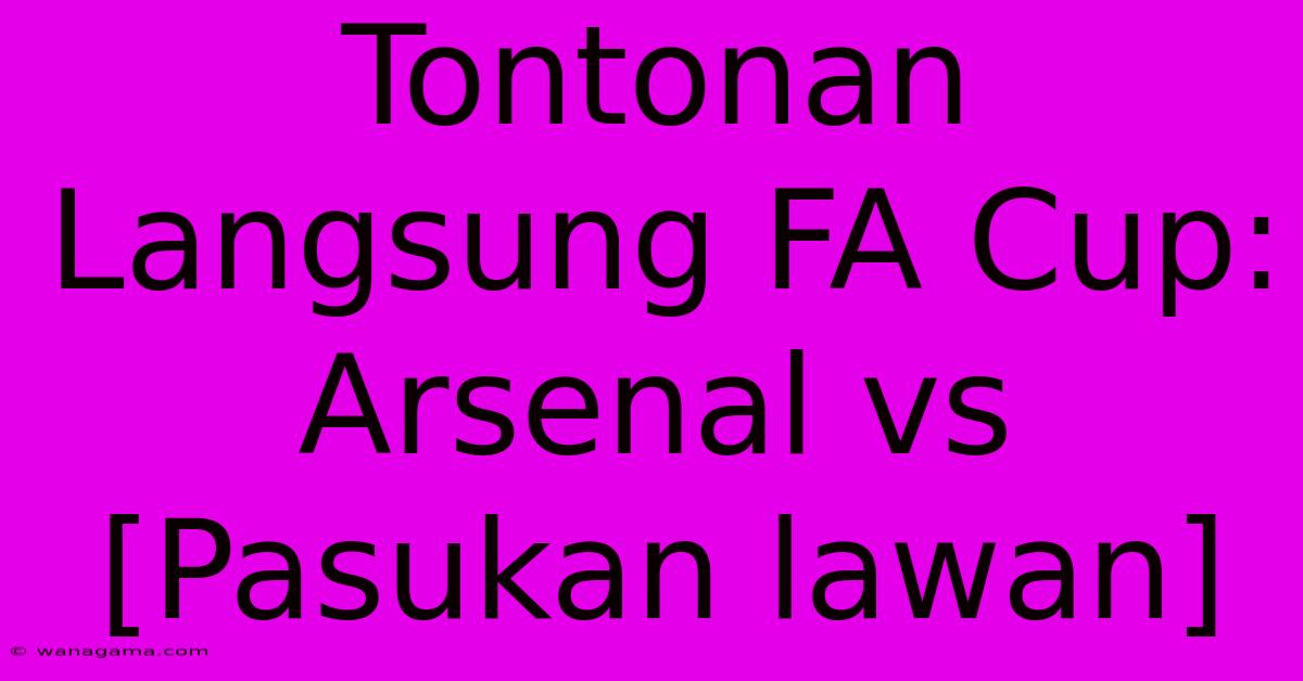 Tontonan Langsung FA Cup:  Arsenal Vs [Pasukan Lawan]