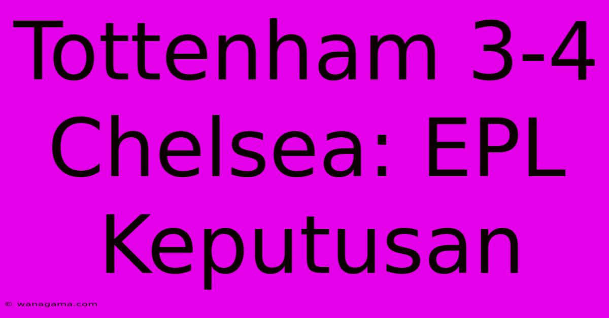 Tottenham 3-4 Chelsea: EPL Keputusan Tottenham 3-4 Chelsea: EPL Keputusan