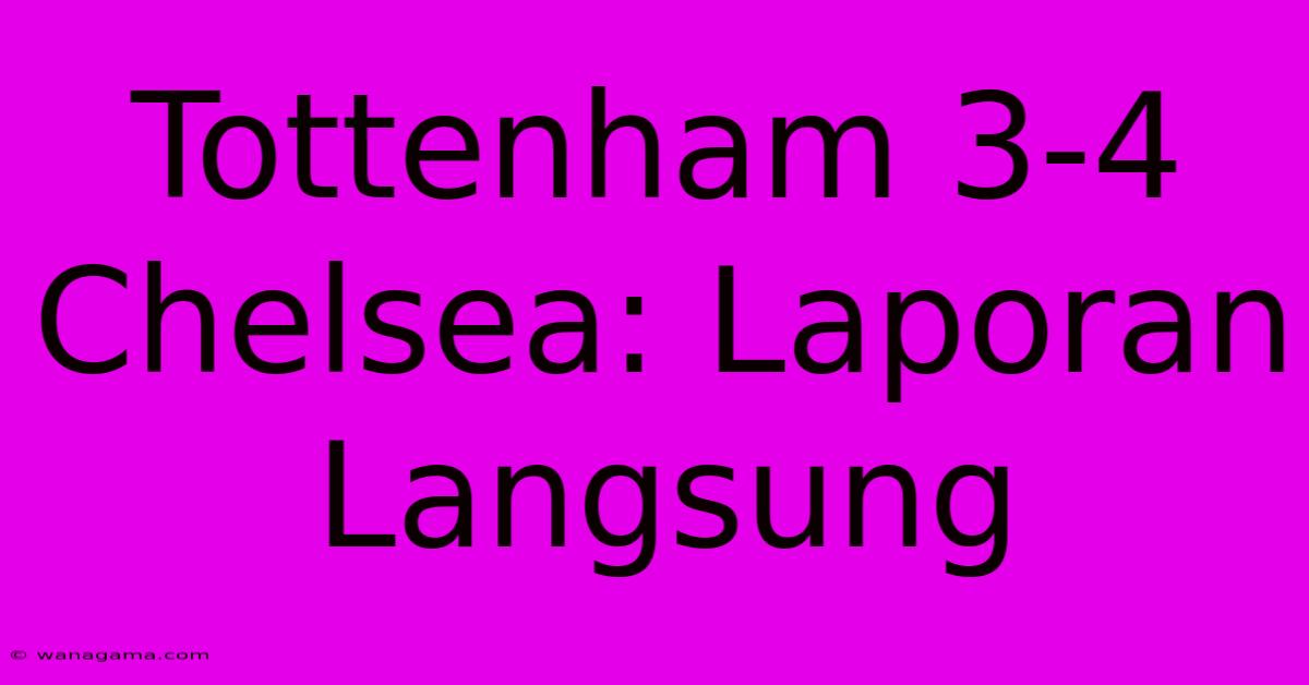 Tottenham 3-4 Chelsea: Laporan Langsung Tottenham 3-4 Chelsea: Laporan Langsung