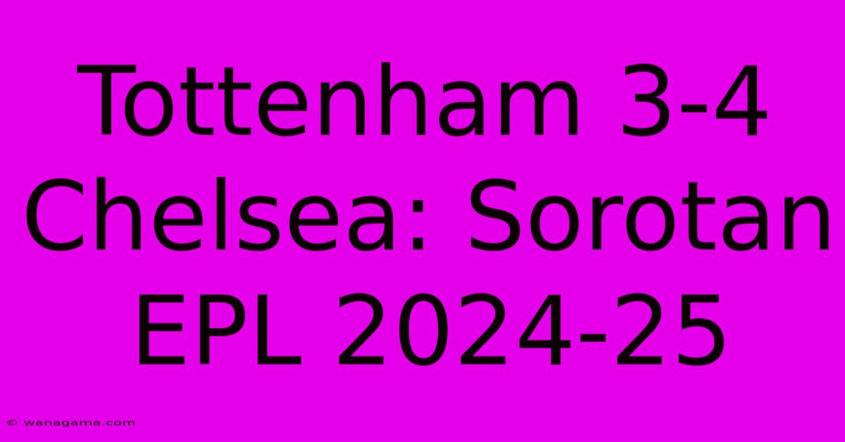 Tottenham 3-4 Chelsea: Sorotan EPL 2024-25 Tottenham 3-4 Chelsea: Sorotan EPL 2024-25