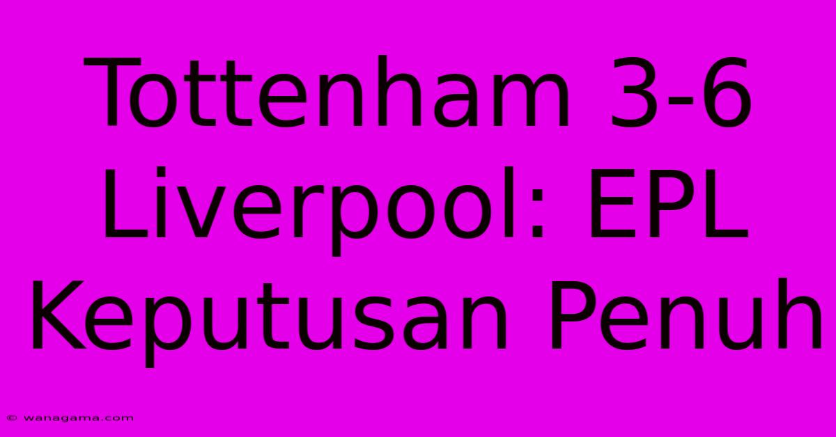 Tottenham 3-6 Liverpool: EPL Keputusan Penuh