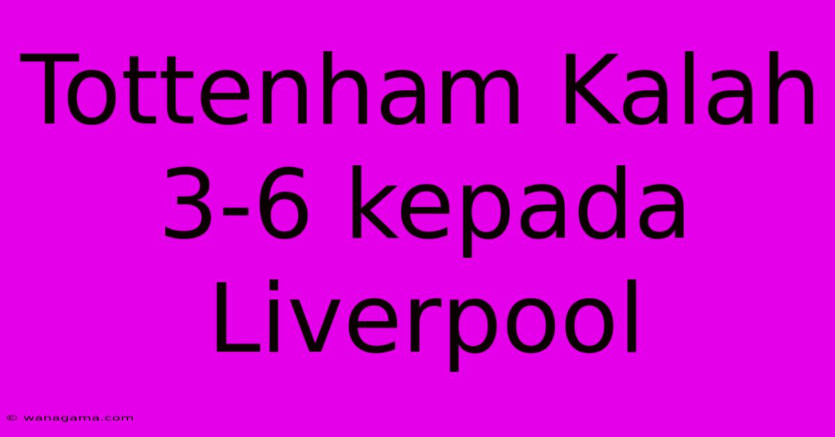 Tottenham Kalah 3-6 Kepada Liverpool