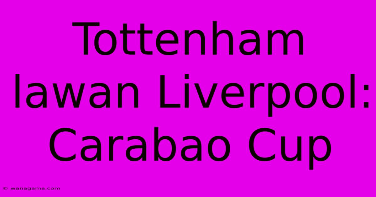 Tottenham Lawan Liverpool: Carabao Cup