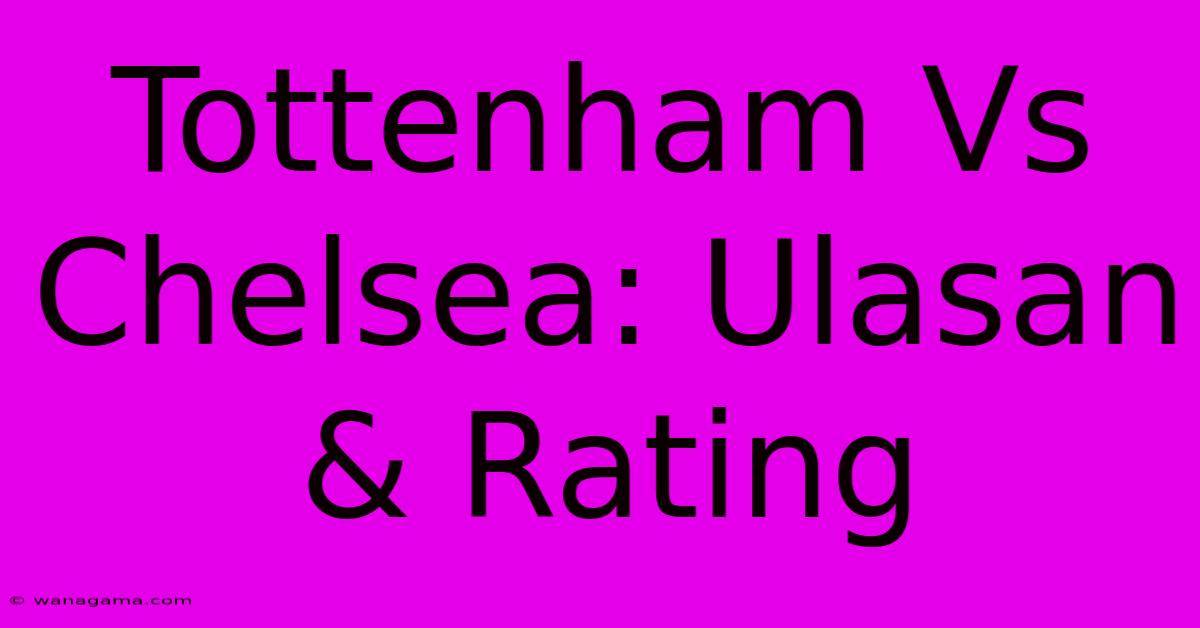Tottenham Vs Chelsea: Ulasan & Rating Tottenham Vs Chelsea: Ulasan & Rating