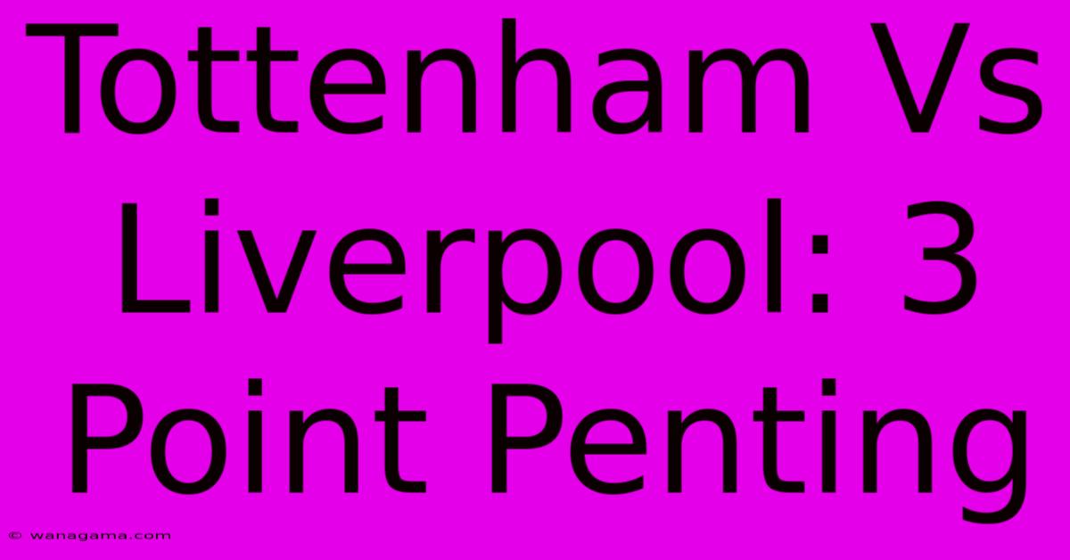 Tottenham Vs Liverpool: 3 Point Penting