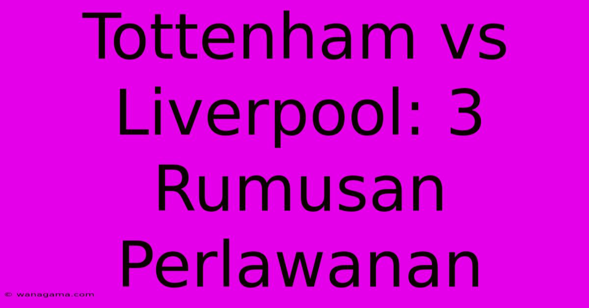 Tottenham Vs Liverpool: 3 Rumusan Perlawanan