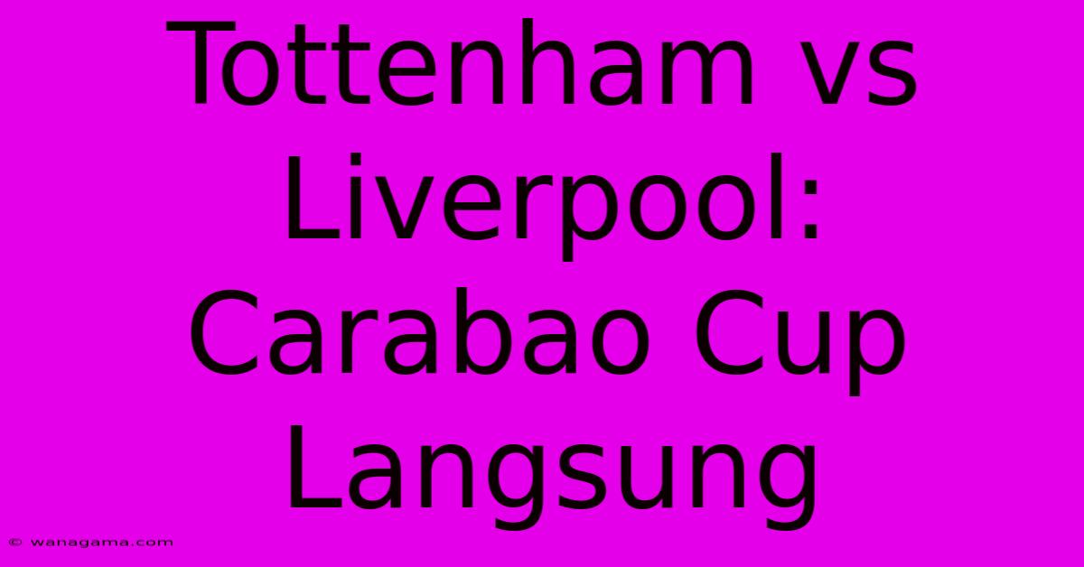 Tottenham Vs Liverpool:  Carabao Cup Langsung