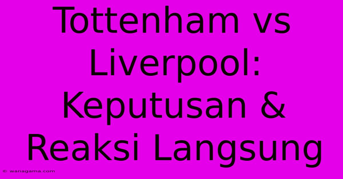 Tottenham Vs Liverpool: Keputusan & Reaksi Langsung