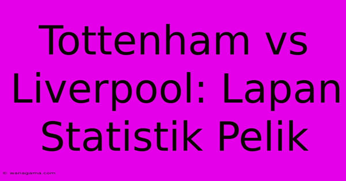 Tottenham Vs Liverpool: Lapan Statistik Pelik