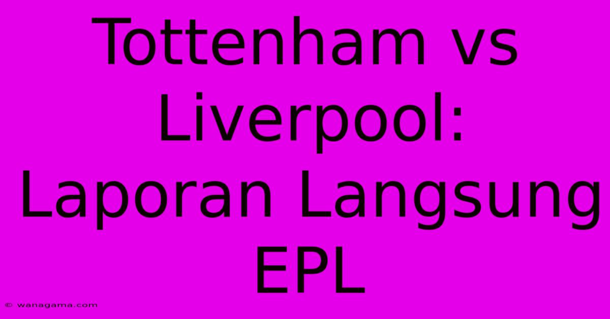 Tottenham Vs Liverpool: Laporan Langsung EPL