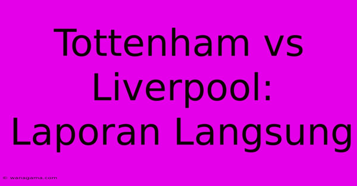 Tottenham Vs Liverpool: Laporan Langsung