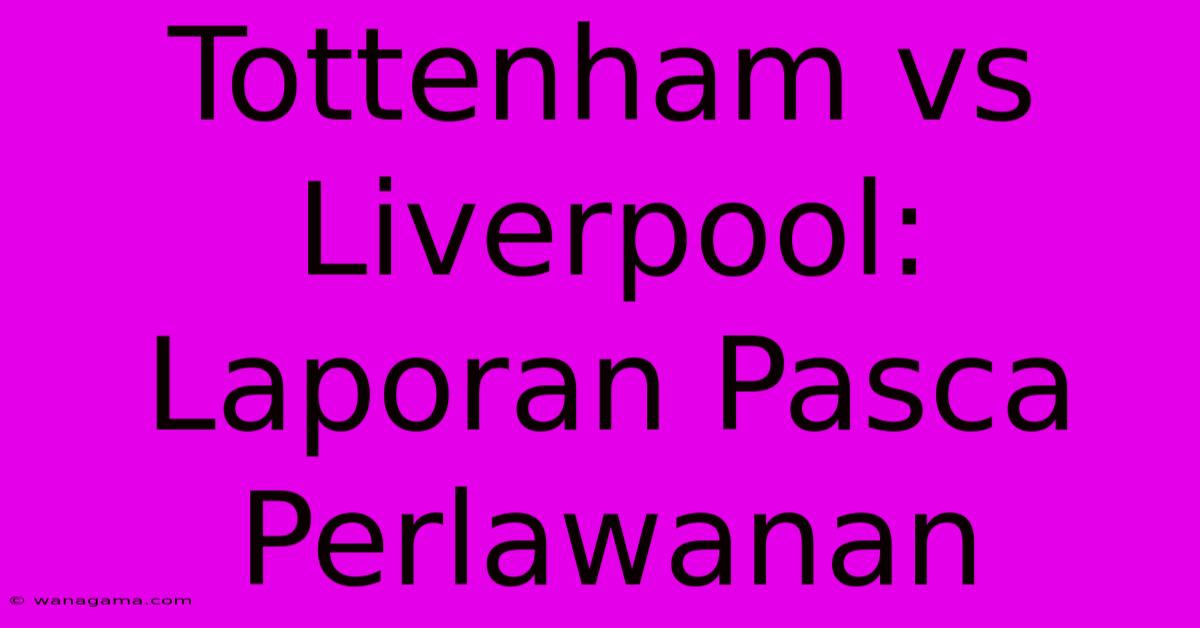 Tottenham Vs Liverpool:  Laporan Pasca Perlawanan