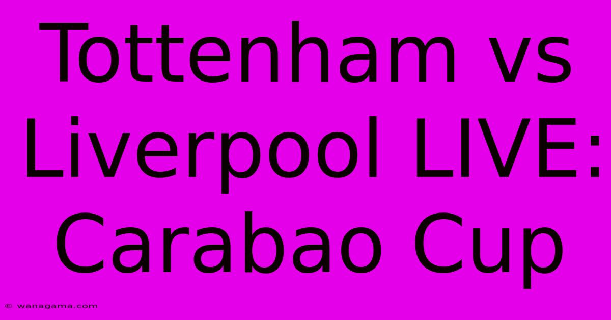 Tottenham Vs Liverpool LIVE: Carabao Cup