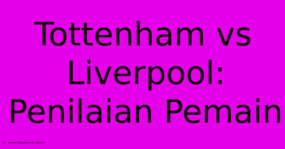 Tottenham Vs Liverpool: Penilaian Pemain