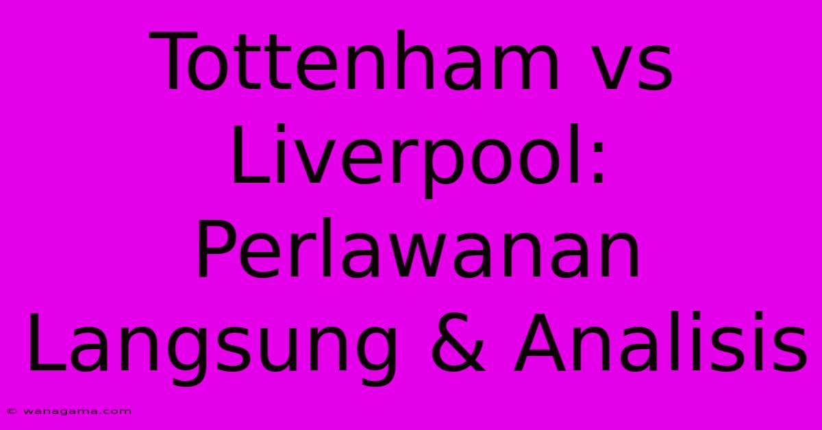 Tottenham Vs Liverpool: Perlawanan Langsung & Analisis