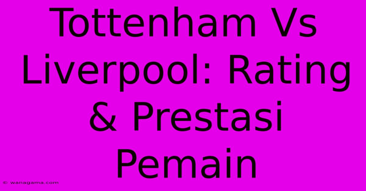 Tottenham Vs Liverpool: Rating & Prestasi Pemain