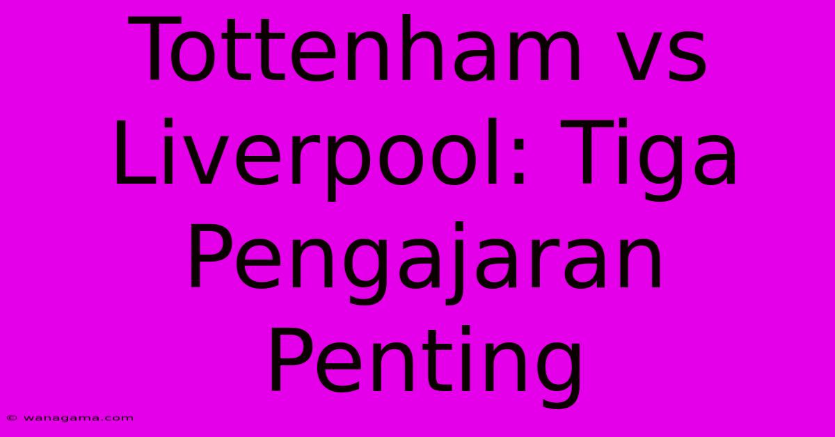 Tottenham Vs Liverpool: Tiga Pengajaran Penting