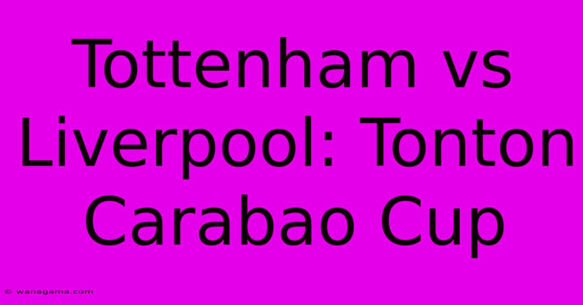 Tottenham Vs Liverpool: Tonton Carabao Cup