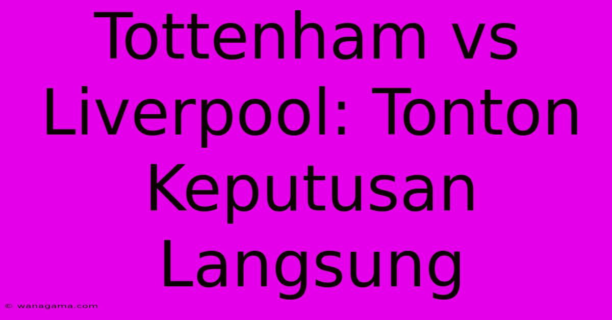 Tottenham Vs Liverpool: Tonton Keputusan Langsung