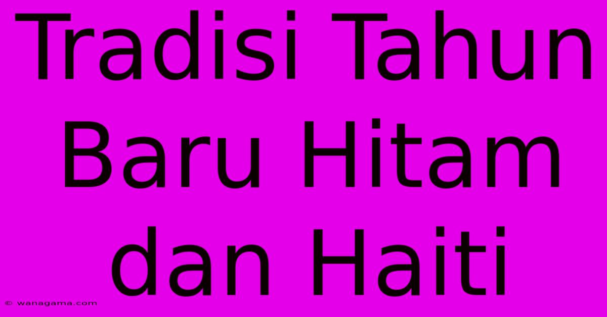 Tradisi Tahun Baru Hitam Dan Haiti