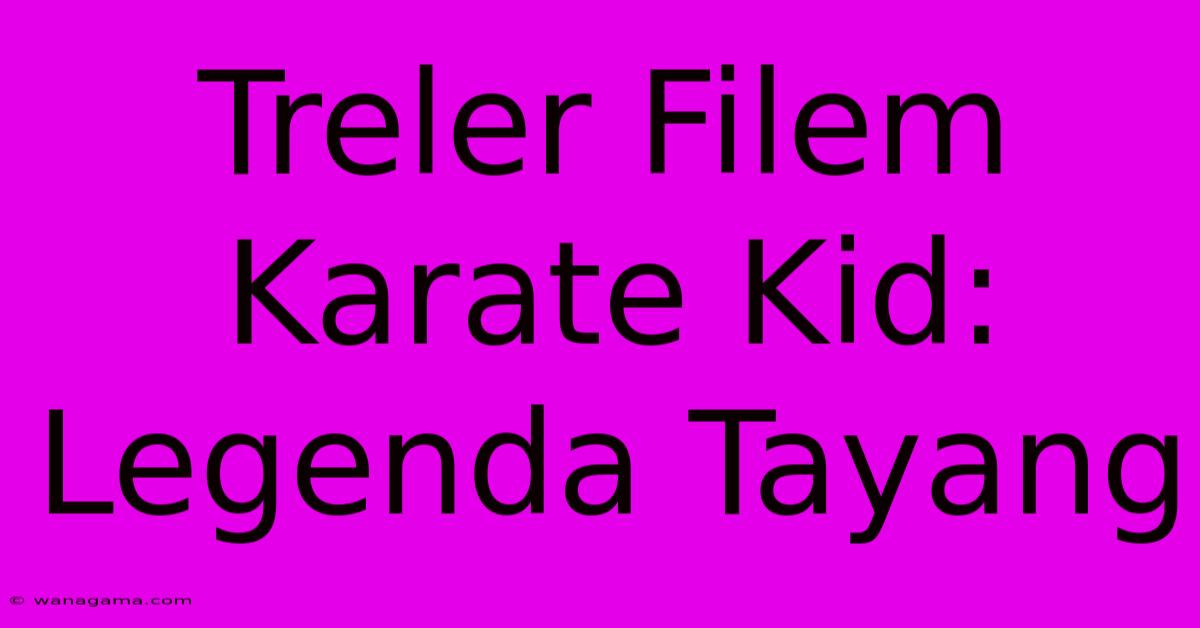 Treler Filem Karate Kid: Legenda Tayang
