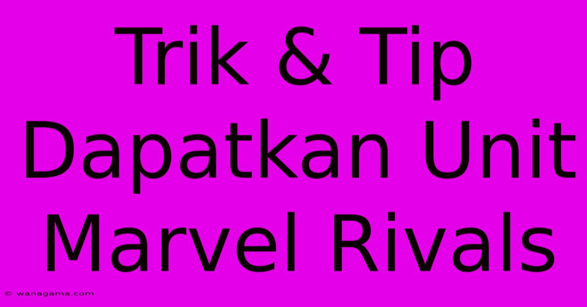 Trik & Tip Dapatkan Unit Marvel Rivals Trik & Tip Dapatkan Unit Marvel Rivals