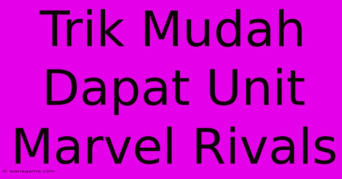 Trik Mudah Dapat Unit Marvel Rivals Trik Mudah Dapat Unit Marvel Rivals