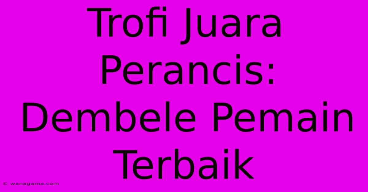 Trofi Juara Perancis: Dembele Pemain Terbaik