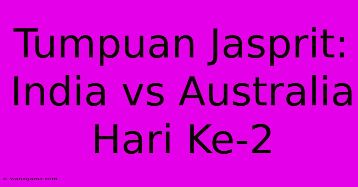 Tumpuan Jasprit: India Vs Australia Hari Ke-2