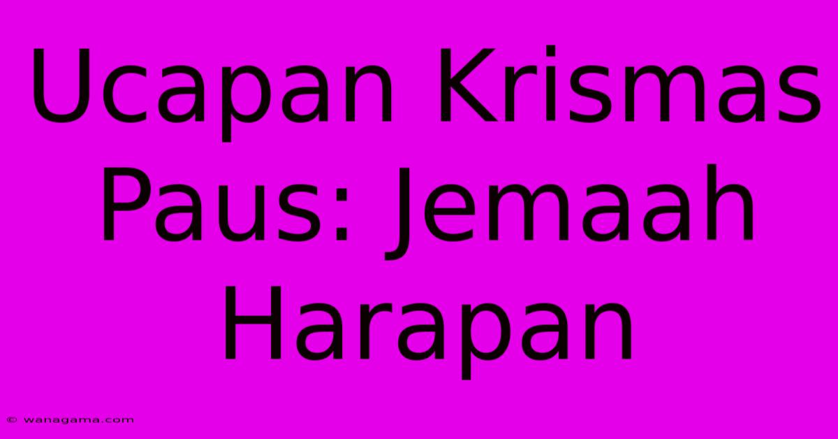 Ucapan Krismas Paus: Jemaah Harapan