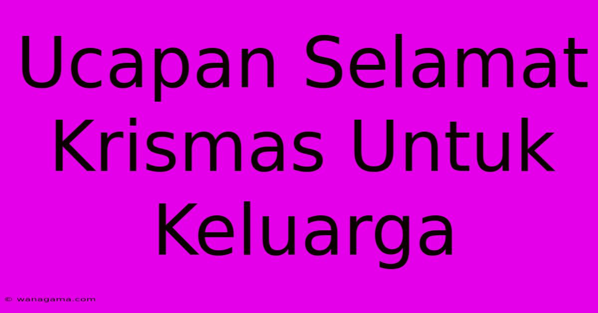 Ucapan Selamat Krismas Untuk Keluarga