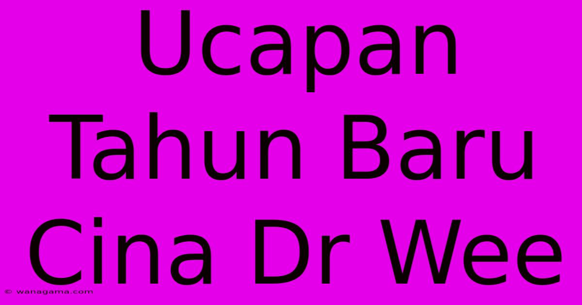 Ucapan Tahun Baru Cina Dr Wee Ucapan Tahun Baru Cina Dr Wee