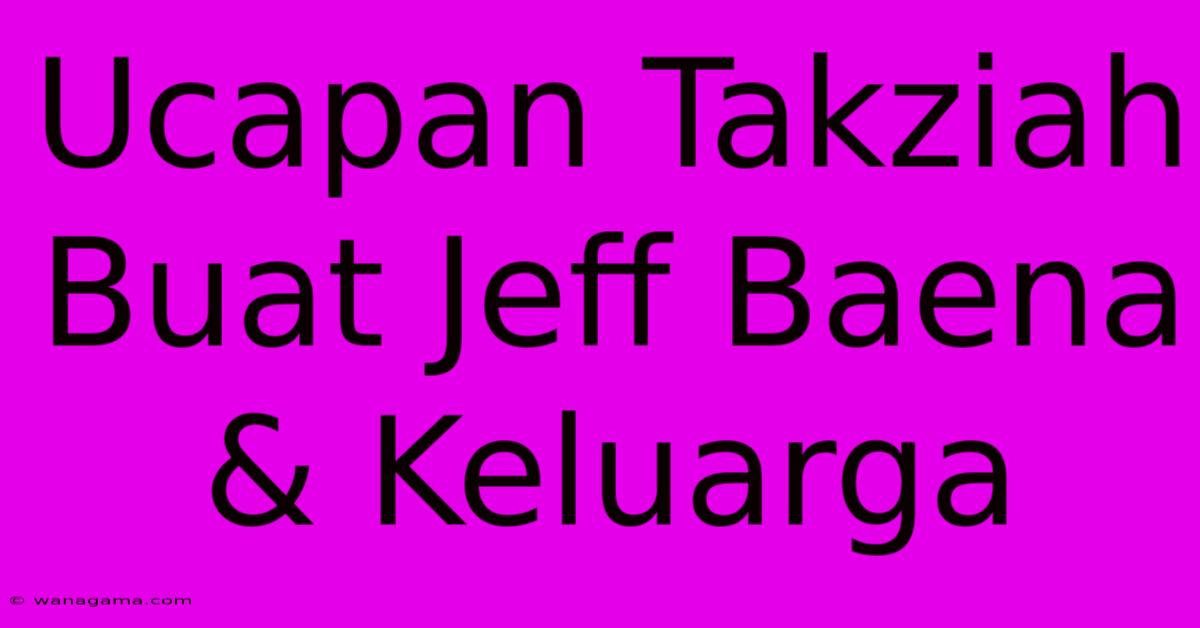 Ucapan Takziah Buat Jeff Baena & Keluarga