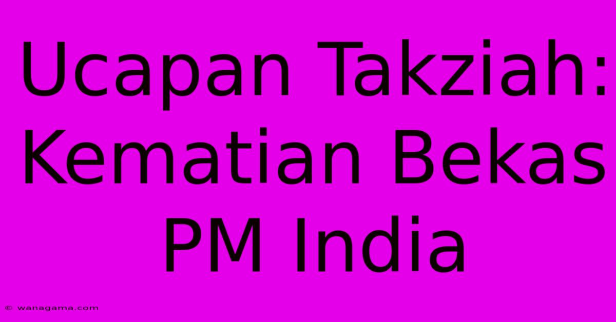 Ucapan Takziah: Kematian Bekas PM India