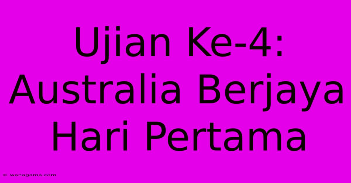 Ujian Ke-4: Australia Berjaya Hari Pertama