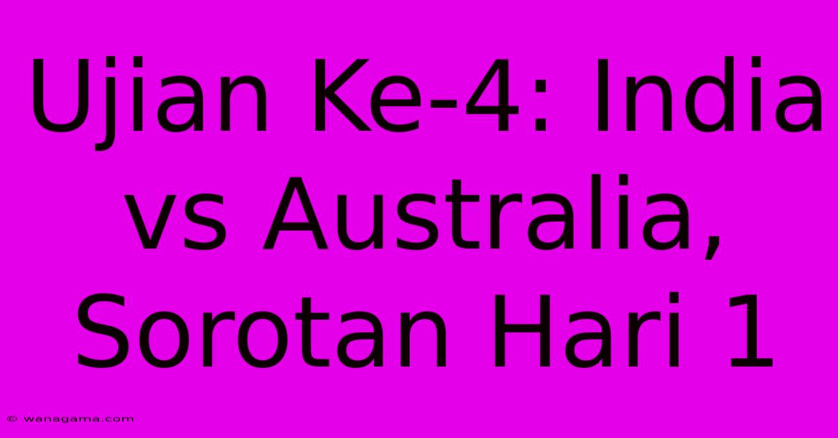Ujian Ke-4: India Vs Australia, Sorotan Hari 1