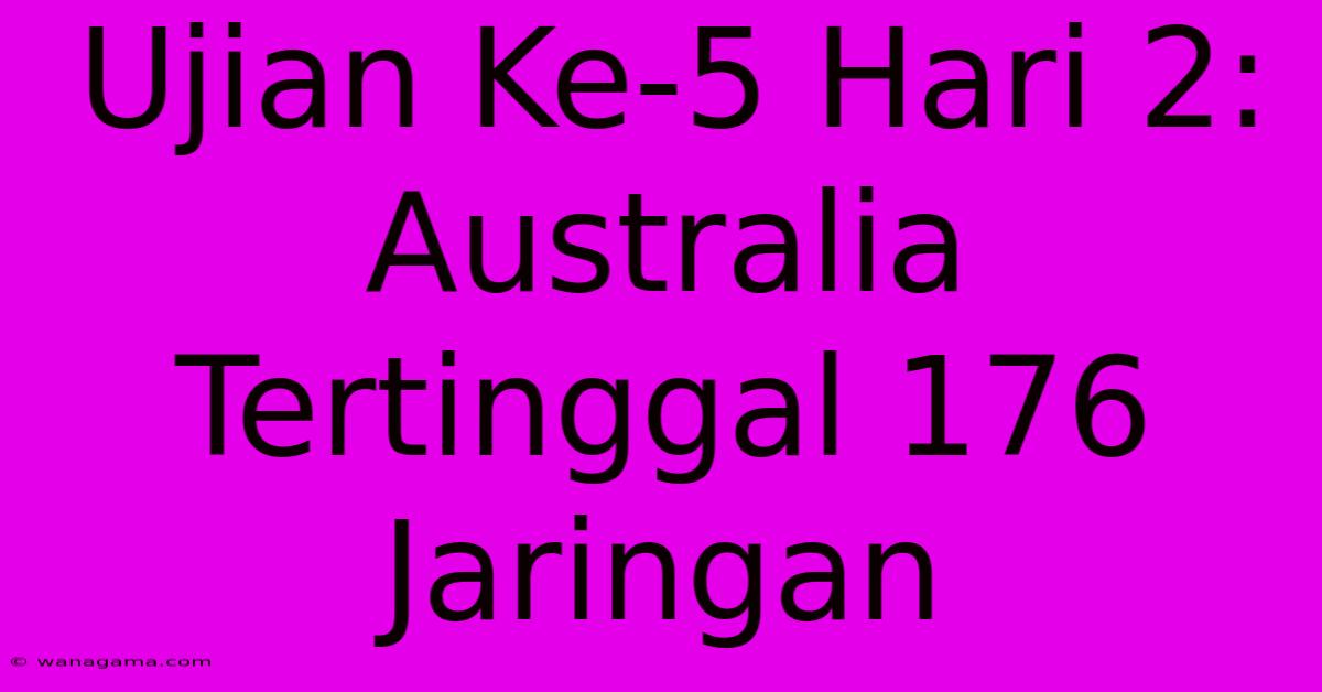 Ujian Ke-5 Hari 2: Australia Tertinggal 176 Jaringan