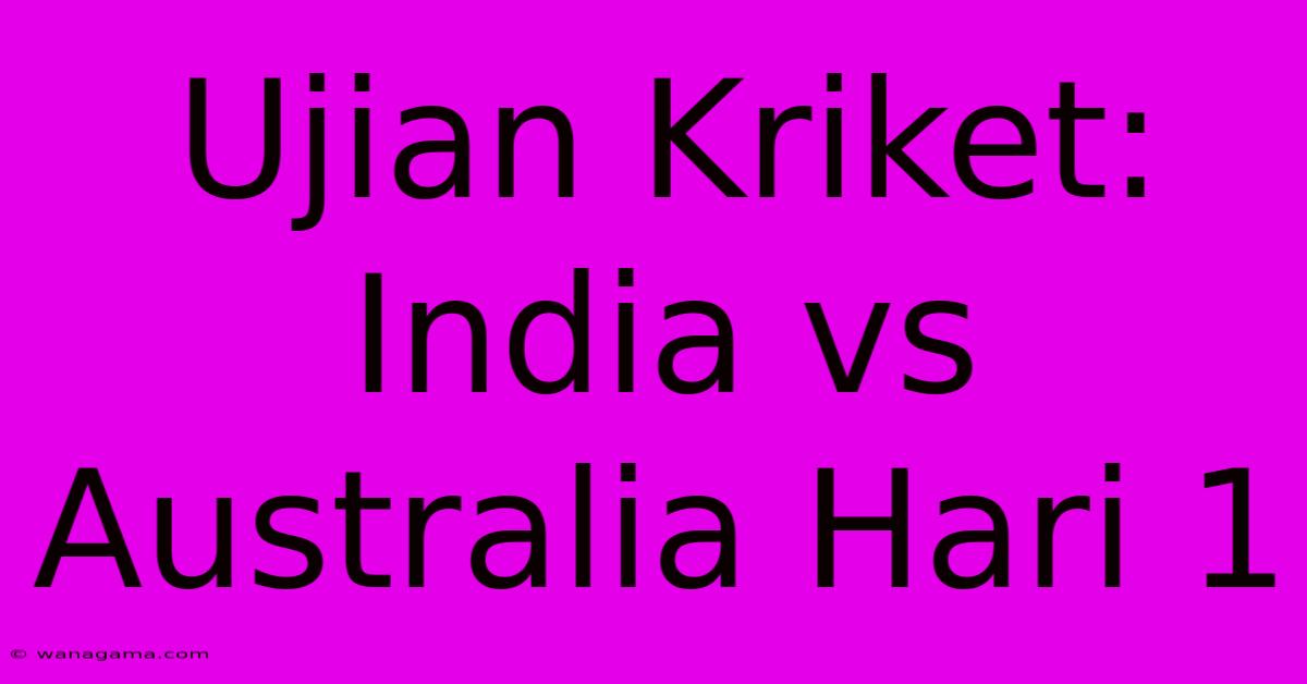 Ujian Kriket: India Vs Australia Hari 1