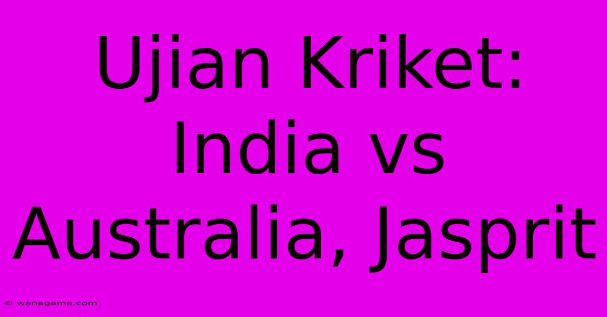 Ujian Kriket: India Vs Australia, Jasprit