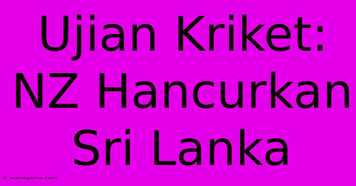 Ujian Kriket: NZ Hancurkan Sri Lanka