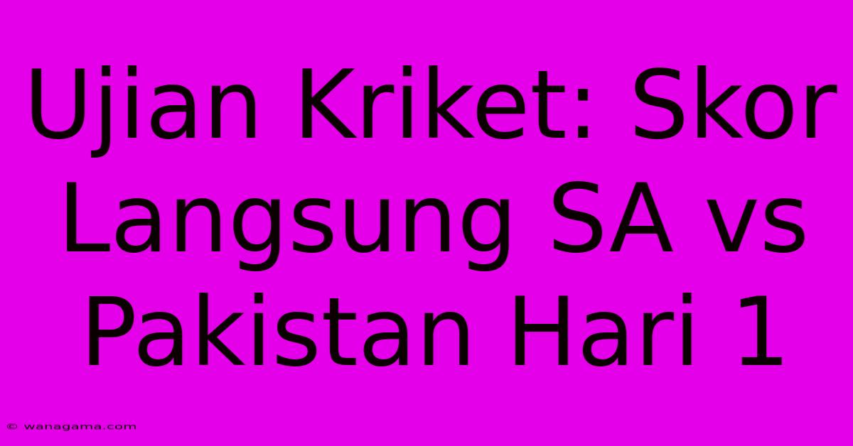 Ujian Kriket: Skor Langsung SA Vs Pakistan Hari 1