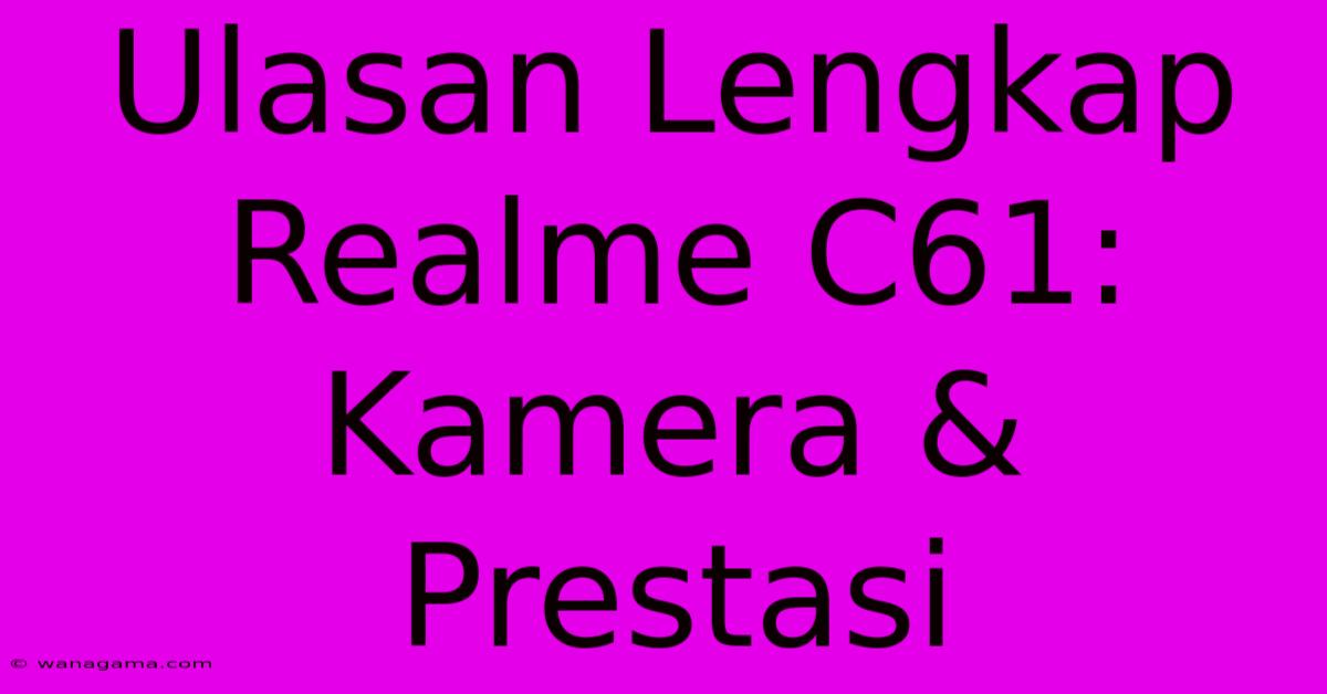 Ulasan Lengkap Realme C61: Kamera & Prestasi Ulasan Lengkap Realme C61: Kamera & Prestasi