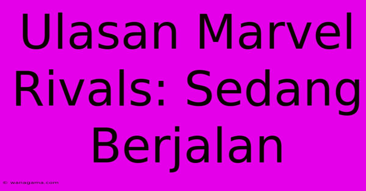 Ulasan Marvel Rivals: Sedang Berjalan Ulasan Marvel Rivals: Sedang Berjalan