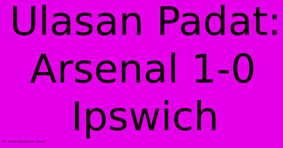 Ulasan Padat: Arsenal 1-0 Ipswich